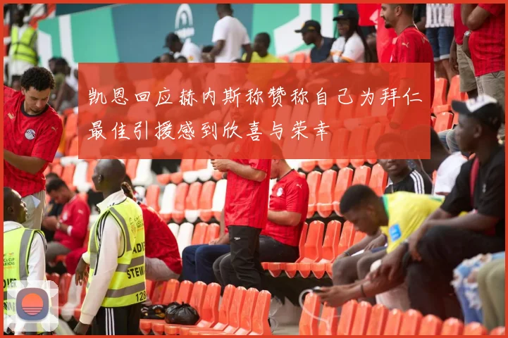 凯恩回应赫内斯称赞称自己为拜仁最佳引援感到欣喜与荣幸
